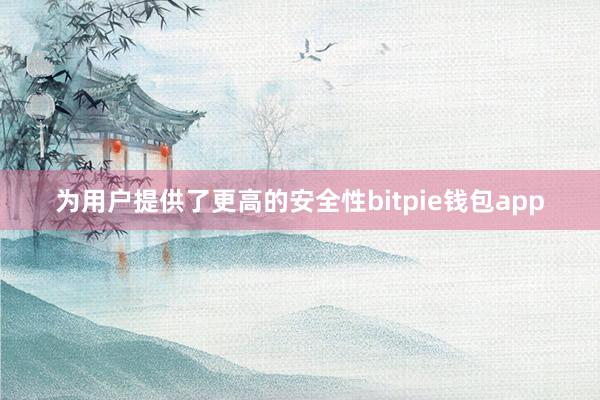 为用户提供了更高的安全性bitpie钱包app