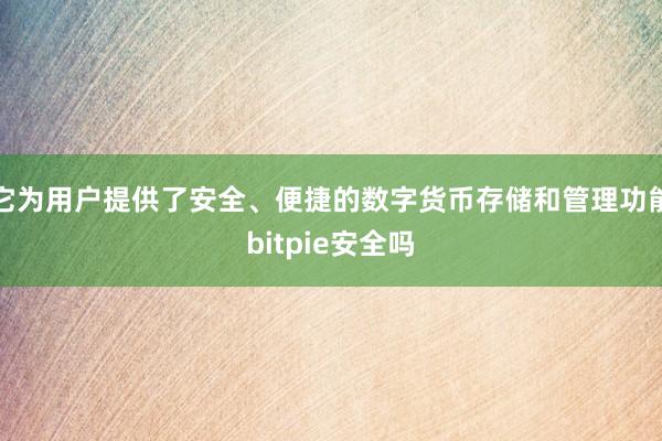 它为用户提供了安全、便捷的数字货币存储和管理功能bitpie安全吗