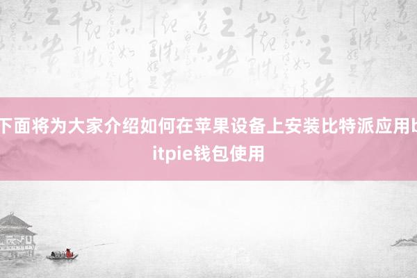 下面将为大家介绍如何在苹果设备上安装比特派应用bitpie钱包使用