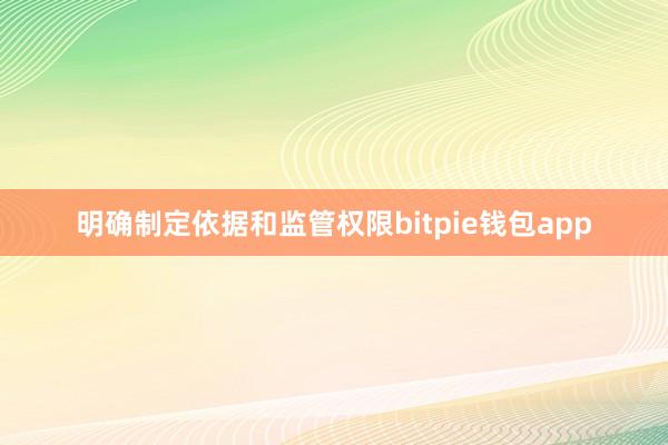 明确制定依据和监管权限bitpie钱包app