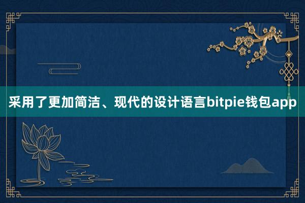 采用了更加简洁、现代的设计语言bitpie钱包app