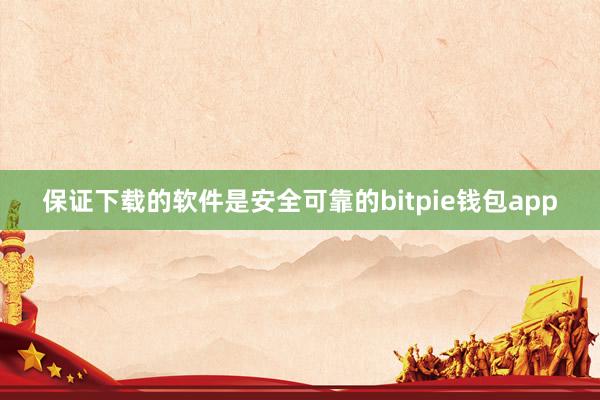 保证下载的软件是安全可靠的bitpie钱包app