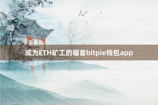 成为ETH矿工的福音bitpie钱包app