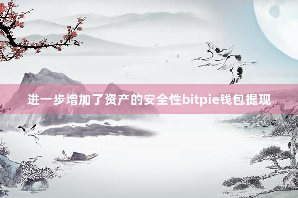 进一步增加了资产的安全性bitpie钱包提现