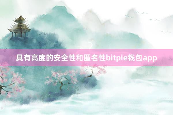 具有高度的安全性和匿名性bitpie钱包app