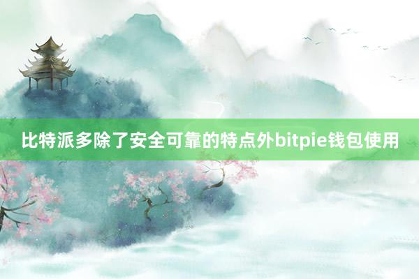 比特派多除了安全可靠的特点外bitpie钱包使用