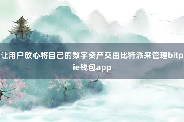 让用户放心将自己的数字资产交由比特派来管理bitpie钱包app