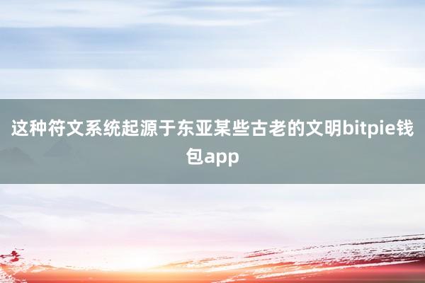 这种符文系统起源于东亚某些古老的文明bitpie钱包app