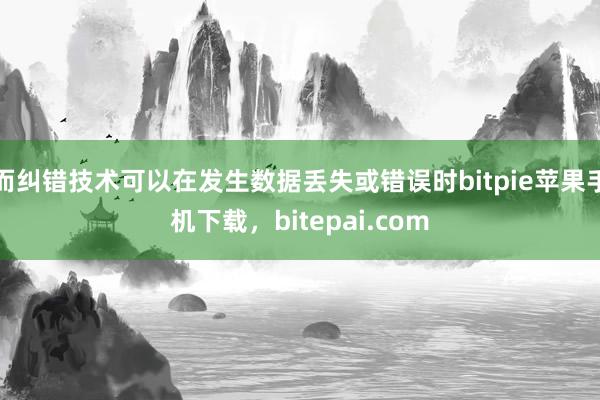 而纠错技术可以在发生数据丢失或错误时bitpie苹果手机下载，bitepai.com