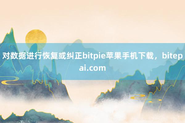 对数据进行恢复或纠正bitpie苹果手机下载，bitepai.com