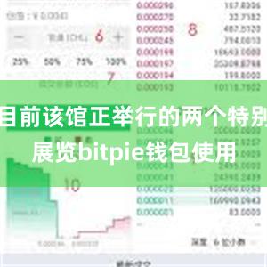 目前该馆正举行的两个特别展览bitpie钱包使用