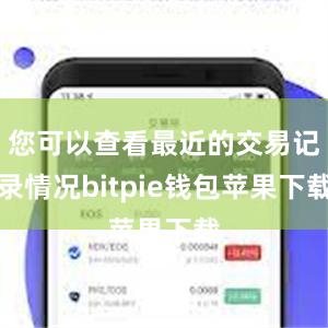 您可以查看最近的交易记录情况bitpie钱包苹果下载