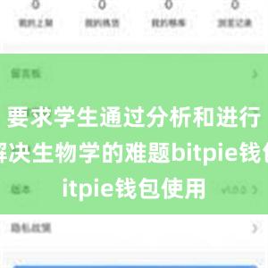 要求学生通过分析和进行实验解决生物学的难题bitpie钱包使用