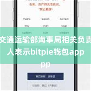 交通运输部海事局相关负责人表示bitpie钱包app