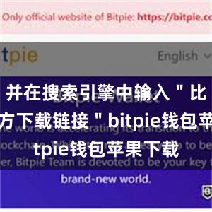 并在搜索引擎中输入＂比特派官方下载链接＂bitpie钱包苹果下载