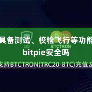 具备测试、校验飞行等功能bitpie安全吗