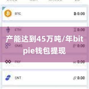 产能达到45万吨/年bitpie钱包提现