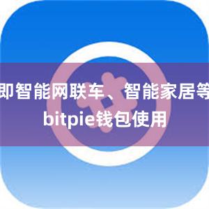 即智能网联车、智能家居等bitpie钱包使用