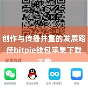 创作与传播并重的发展路径bitpie钱包苹果下载