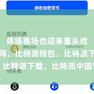 体操赛场也迎来重头戏比特派官网，比特派钱包，比特派下载，比特派中国官网