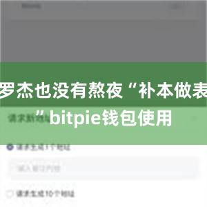 罗杰也没有熬夜“补本做表”bitpie钱包使用