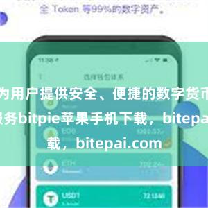 为用户提供安全、便捷的数字货币买卖服务bitpie苹果手机下载，bitepai.com