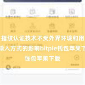 指纹认证技术不受外界环境和用户输入方式的影响bitpie钱包苹果下载