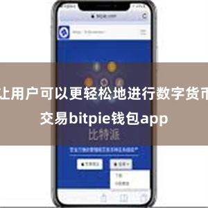 让用户可以更轻松地进行数字货币交易bitpie钱包app