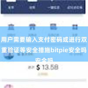 用户需要输入支付密码或进行双重验证等安全措施bitpie安全吗